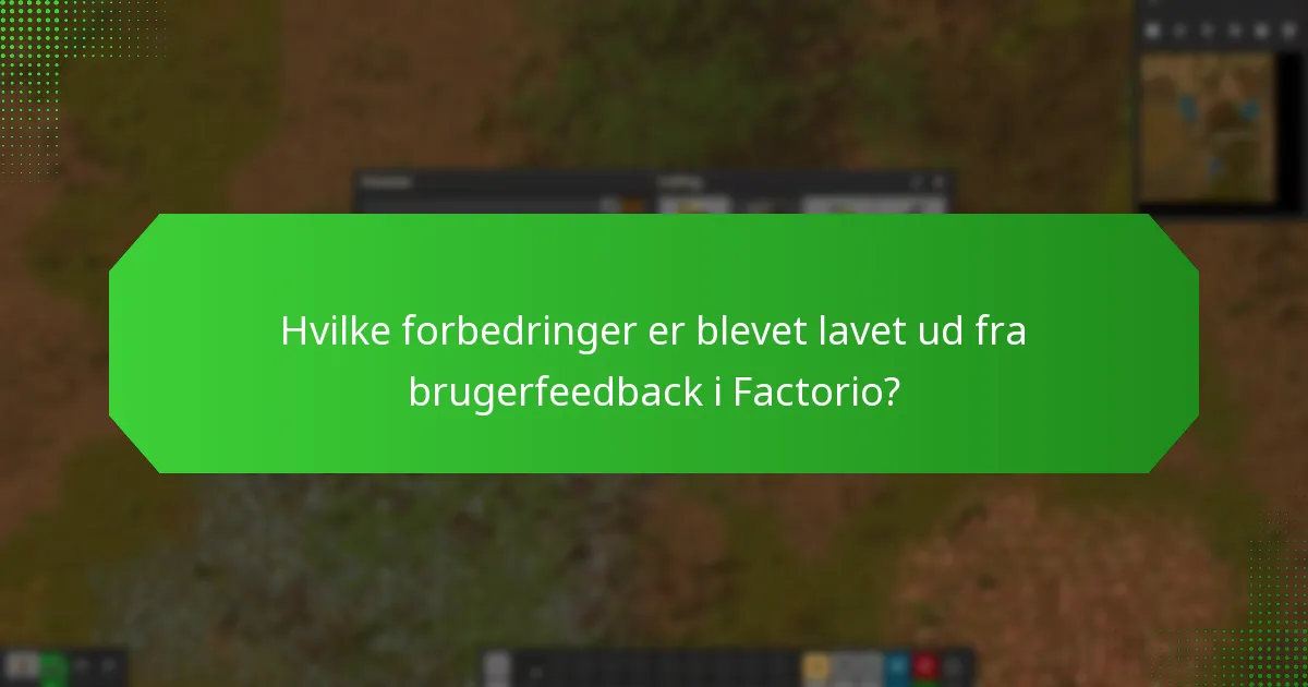 Hvilke forbedringer er blevet lavet ud fra brugerfeedback i Factorio?