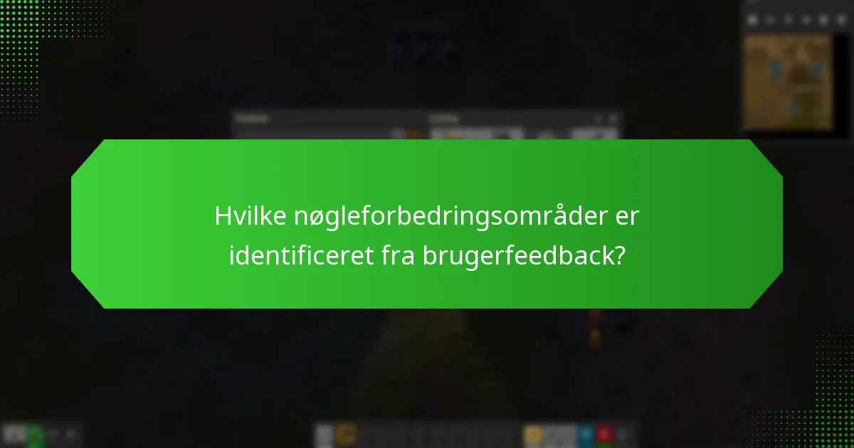 Hvilke nøgleforbedringsområder er identificeret fra brugerfeedback?